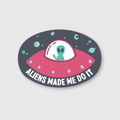 Aliens Made Me Do It Sticker