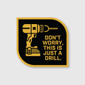 Don't Worry Just A Drill Sticker